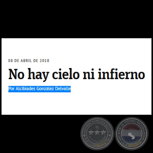 NO HAY CIELO NI INFIERNO - Por ALCIBIADES GONZÁLEZ DELVALLE - Domingo, 08 de Abril de 2018